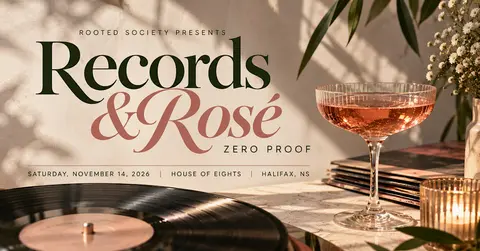 Rooted Society presents Records and Rosé, zero proof. Saturday, November 14, 2026, House of Eights, Halifax, NS